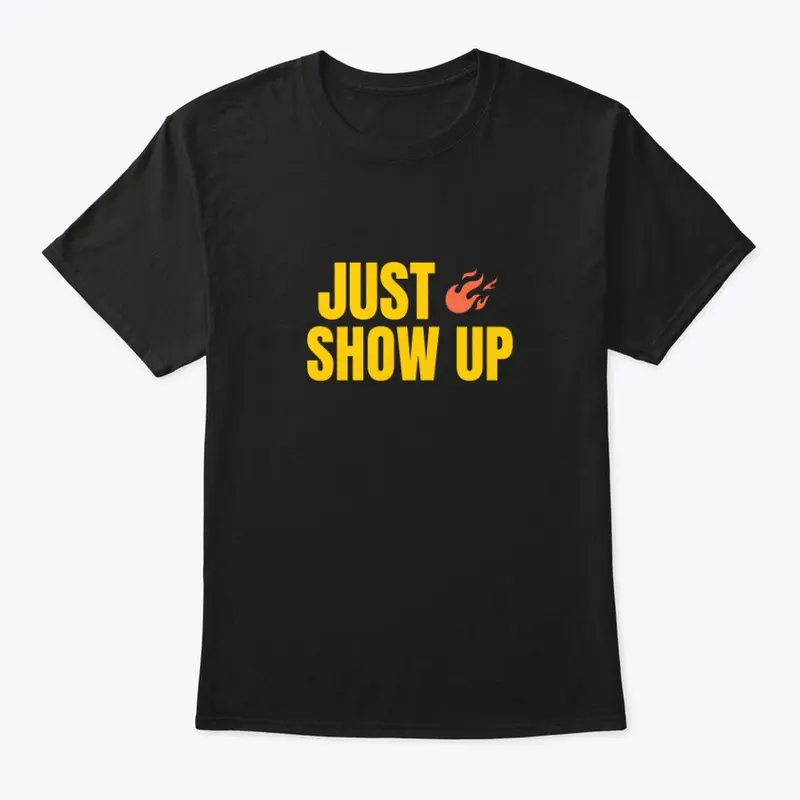 JUST SHOW UP